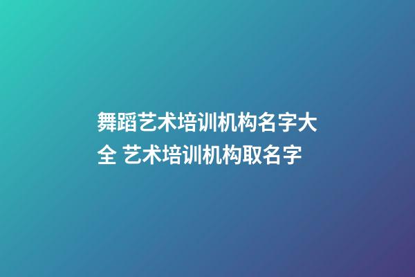 舞蹈艺术培训机构名字大全 艺术培训机构取名字-第1张-公司起名-玄机派